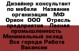 Дизайнер-консультант по мебели › Название организации ­ МФ Орион, ООО › Отрасль предприятия ­ Лесная промышленность › Минимальный оклад ­ 1 - Все города Работа » Вакансии   . Калининградская обл.,Калининград г.